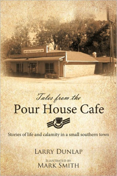 Tales from the Pour House Cafe: Stories of Life and Calamity in a Small Southern Town