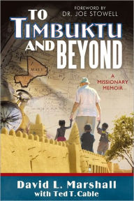 Title: To Timbuktu and Beyond: A Missionary Memoir, Author: David L. Marshall with Ted T. Cable