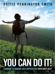 Title: You Can Do It!: Learning to manage life's difficulties with God's help, Author: Dottie Pennington Smith