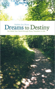 Title: Dreams to Destiny: He Holds Your Hand Through Every Transition in Life, Author: Debbie Joy Mora
