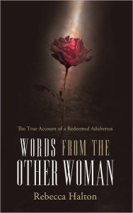 Title: Words from the Other Woman: The true account of a redeemed adulteress, Author: Rebecca Halton