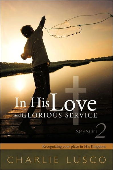 His Love and Glorious Service Season 2: Recognizing Your Place Kingdom