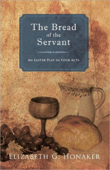 The Bread of the Servant: An Easter Play in Four Acts