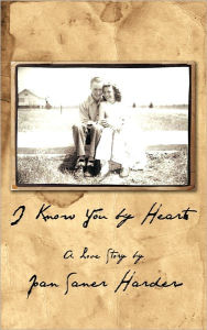 Title: I Know You by Heart: A Love Story, Author: Joan Saner Harder