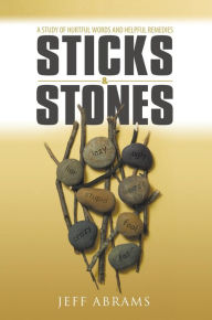 Title: Sticks and Stones: A Study of Hurtful Words and Helpful Remedies, Author: Jeff Abrams