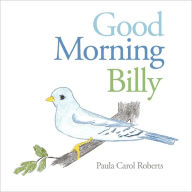 Title: Good Morning Billy, Author: Paula Carol Roberts