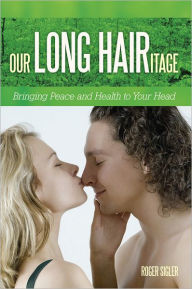 Title: Our LONG HAIRitage: Bringing Peace and Health to Your Head, Author: Roger Sigler