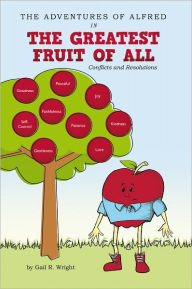 Title: The Adventures of Alfred in the Greatest Fruit of All: Conflicts and Resolutions, Author: Gail R. Wright