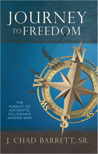 Title: Journey to Freedom: The Pursuit of Authentic Fellowship among Men, Author: Sr. Barrett