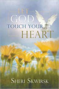 Title: Let God Touch Your Heart, Author: Sheri Skwirsk