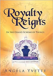 Title: Royalty Reigns: In the Grand Scheme of Things, Author: Angela Yvette