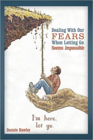 Title: Dealing with Our Fears When Letting Go Seems Impossible, Author: Dannie Hawley