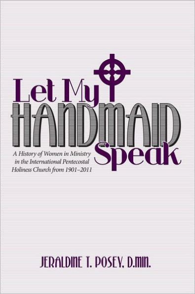 Let My Handmaid Speak: A History of Women in Ministry in the International Pentecostal Holiness Church from 1901-2011