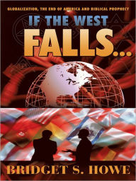 Title: If the West Falls...: Globalization, the End of America and Biblical Prophecy, Author: Bridget S. Howe