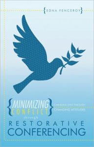 Title: Minimizing Conflict through Restorative Conferencing: Changing Lives through Changing Attitudes, Author: Edna Fenceroy