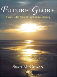 Title: Future Glory: Walking in the Power of Your God-Given Destiny, Author: Sean McGowan