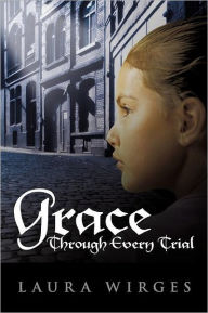Title: Grace Through Every Trial, Author: Laura Wirges