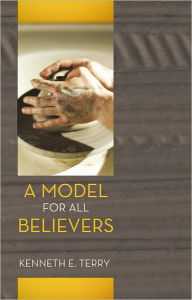 Title: A Model For All Believers: An Expositional Commentary on 1 Thessalonians, Author: Kenneth E. Terry