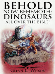 Title: Behold Now Behemoth: Dinosaurs All Over the Bible!, Author: Glenn L. Wilson