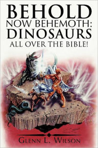Title: Behold Now Behemoth: Dinosaurs All Over the Bible!, Author: Glenn L. Wilson