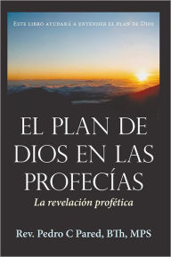 Title: El Plan de Dios en las Profecías: La revelación profética, Author: Rev. Pedro C Pared
