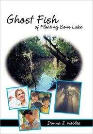 Title: Ghost Fish of Floating Bone Lake, Author: Donna J Hall Nobles