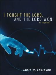 Title: I Fought the Lord, and the Lord Won: A Memoir, Author: James W. Anderson