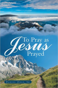 Title: To Pray as Jesus Prayed, Author: Daniel Odle