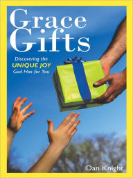 Title: Grace Gifts: Discovering the Unique Joy God Has for You, Author: Dan Knight