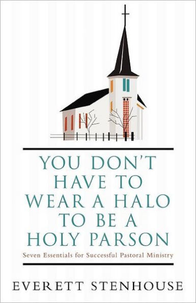 You Don't Have to Wear a Halo Be Holy Parson: Seven Essentials for Successful Pastoral Ministry