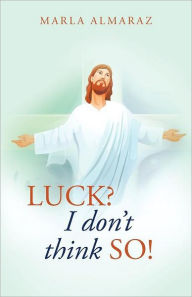 Title: Luck, I Don't Think So!!!, Author: Marla Almaraz