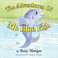 Title: The Adventures Of Mr. Blue Fish, Author: Roxy Morgan