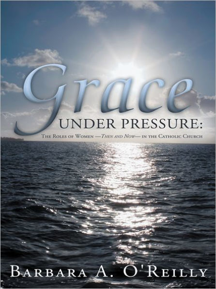 Grace Under Pressure: The Roles of Women - Then and Now - in the Catholic Church