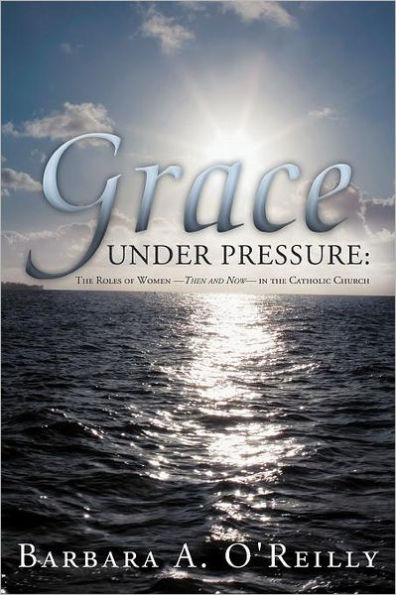 Grace Under Pressure: the Roles of Women-Then and Now-In Catholic Church