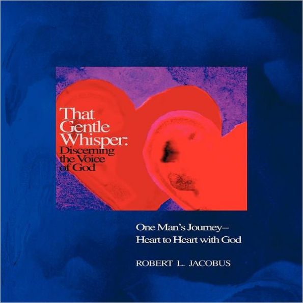 That Gentle Whisper: Discerning the Voice of God: One Man's Journey- Heart to with God