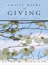 Title: Twelve Weeks of Giving: An Office Project in Giving, Author: Kathy M. Pennigar