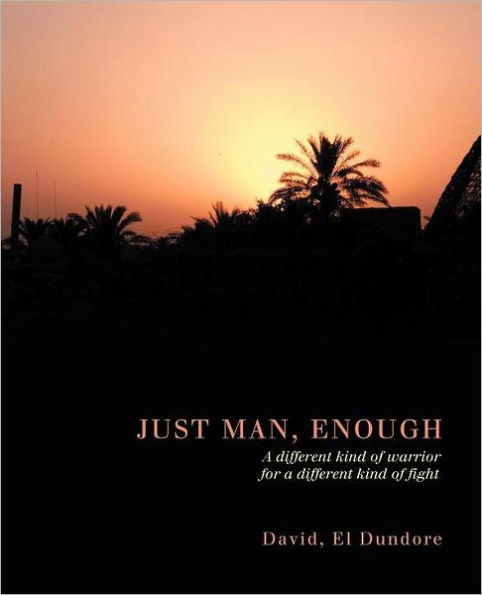 Just Man, Enough: A Different Kind of Warrior for a Different Kind of Fight
