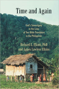 Title: Time and Again: God's Sovereignty in the Lives of Two Bible Translators in the Philippines, Author: PhD and Agnes Lawless Elkins Elkins