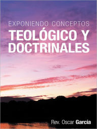 Title: Exponiendo Conceptos Teológico y Doctrinales, Author: Rev. Oscar García