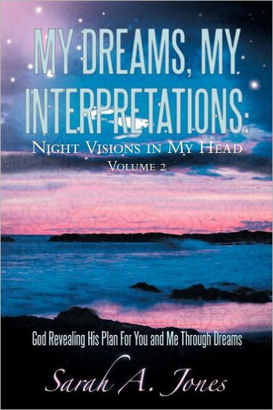 My Dreams, My Interpretations: Night Visions in My Head Volume 2 God Revealing His Plan for You and Me Through Dreams