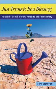 Title: Just Trying to Be a Blessing!: Reflections of life's ordinary, revealing the extraordinary, Author: Lori Kempton