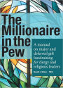 The Millionaire in the Pew: A manual on major and deferred gift fundraising for clergy and religious leaders