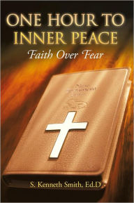 Title: One Hour to Inner Peace: Faith Over Fear, Author: S. Kenneth Smith