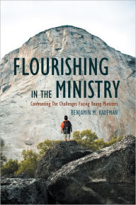 Title: Flourishing In The Ministry: Confronting The Challenges Facing Young Ministers, Author: Benjamin M. Kaufman