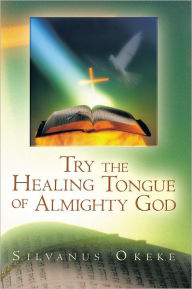 Title: Try the Healing Tongue of Almighty God, Author: Silvanus Okeke