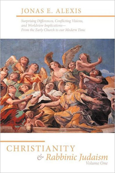 Christianity and Rabbinic Judaism: Surprising Differences, Conflicting Visions, and Worldview Implications--From the Early Church to Our Modern Time