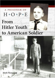 Title: From Hitler Youth to American Soldier: A Prisoner of Hope, Author: Herb Flemming