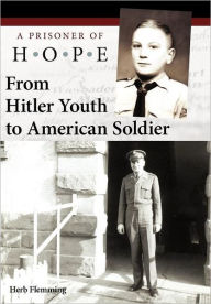 Title: From Hitler Youth to American Soldier: A Prisoner of Hope, Author: Herb Flemming