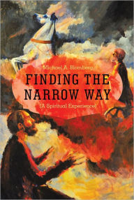 Title: Finding the Narrow Way: (A Spiritual Experience), Author: Michael A. Blomberg