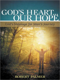 Title: God's Heart... Our Hope: God's Message for Man's Journey, Author: Robert Palmer